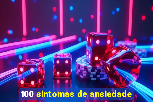 100 sintomas de ansiedade